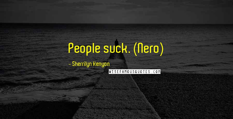 Sherrilyn Kenyon Quotes: People suck. (Nero)
