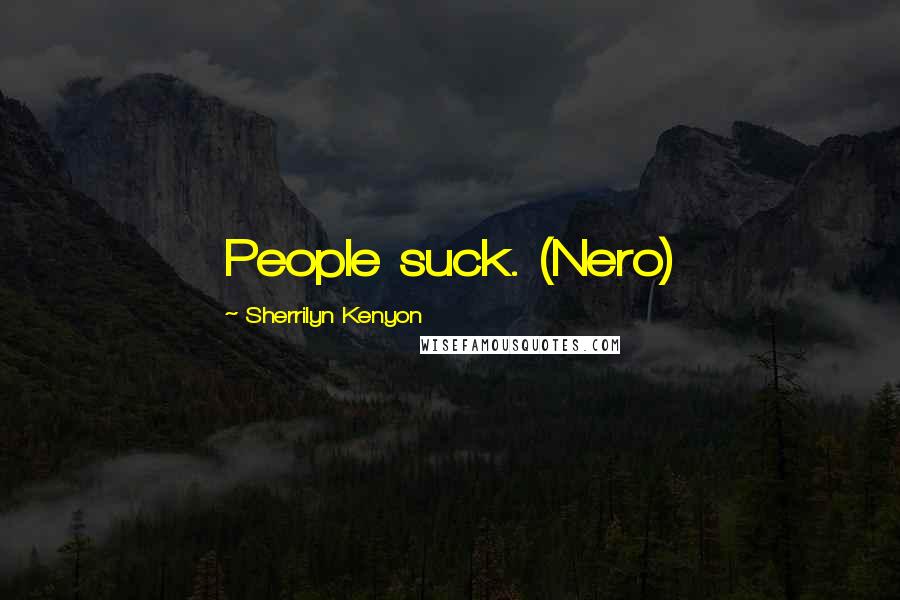Sherrilyn Kenyon Quotes: People suck. (Nero)