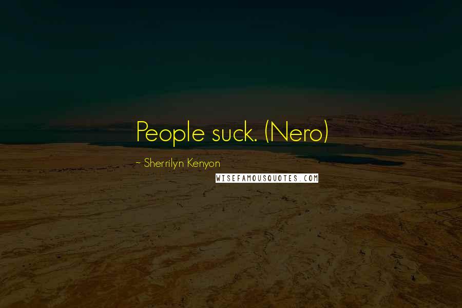 Sherrilyn Kenyon Quotes: People suck. (Nero)