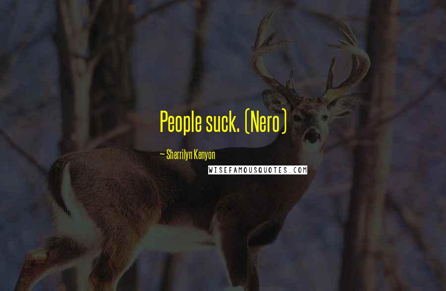 Sherrilyn Kenyon Quotes: People suck. (Nero)