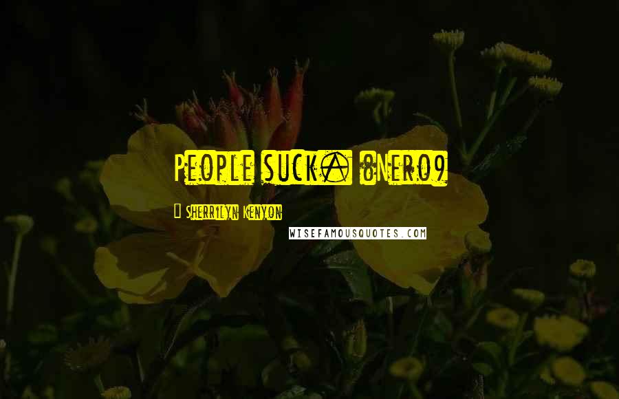 Sherrilyn Kenyon Quotes: People suck. (Nero)