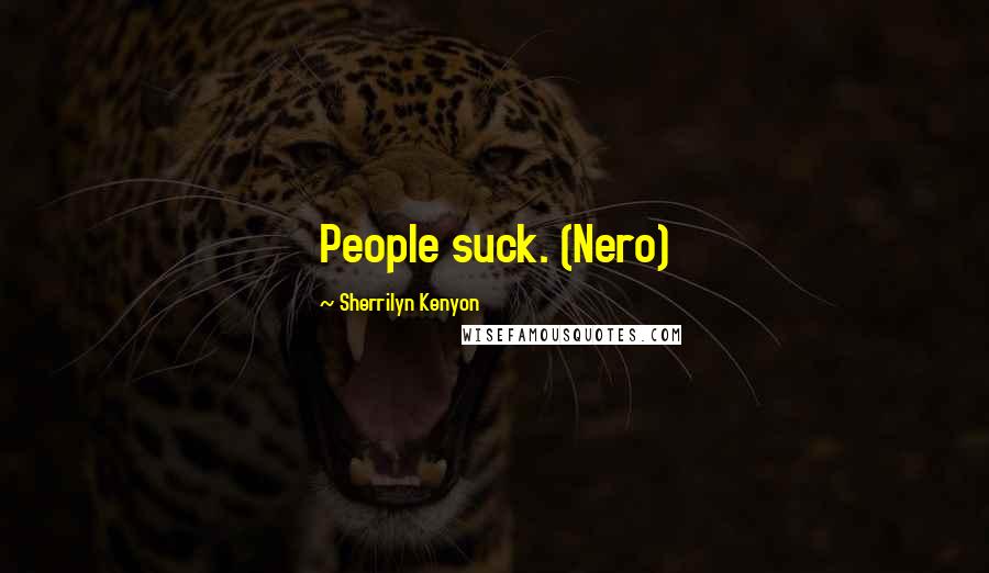 Sherrilyn Kenyon Quotes: People suck. (Nero)