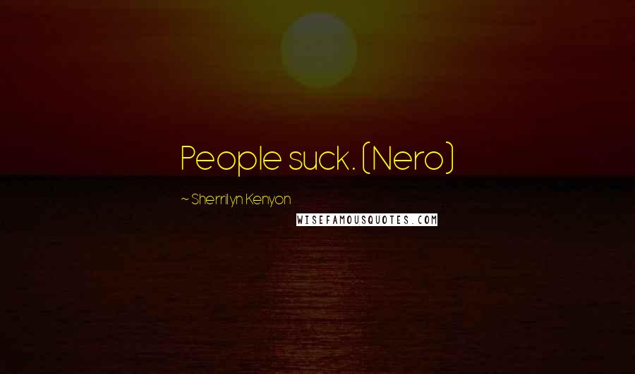 Sherrilyn Kenyon Quotes: People suck. (Nero)
