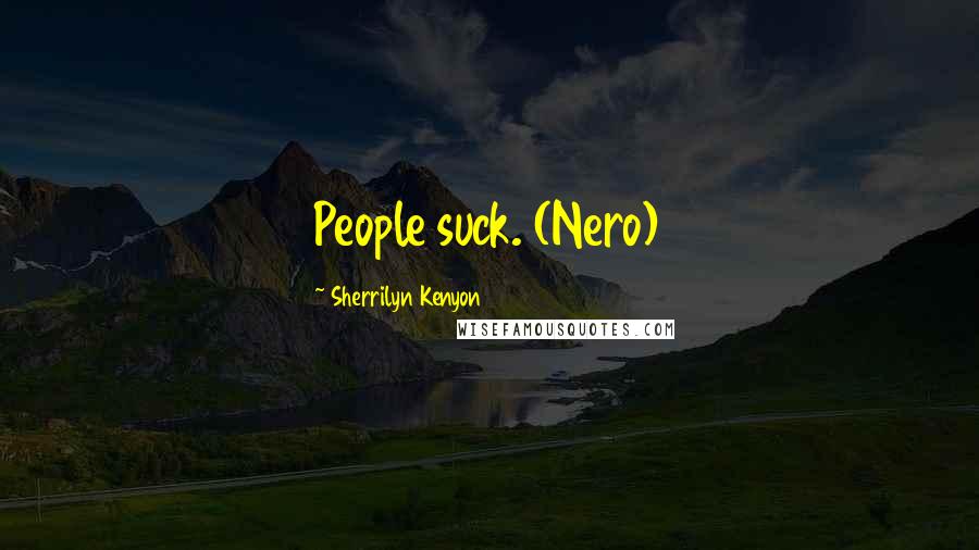 Sherrilyn Kenyon Quotes: People suck. (Nero)