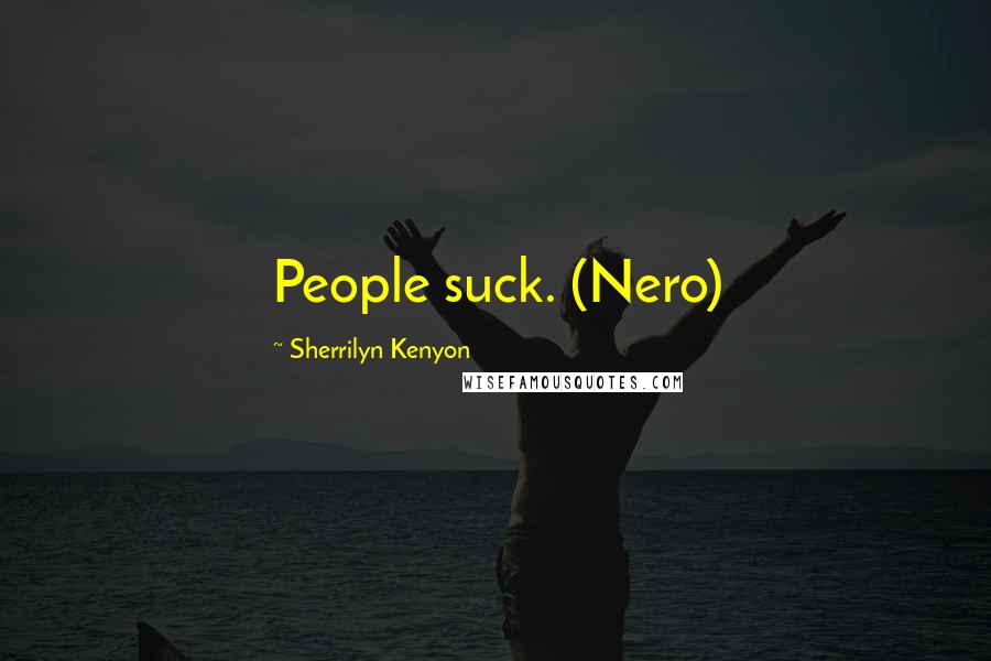 Sherrilyn Kenyon Quotes: People suck. (Nero)