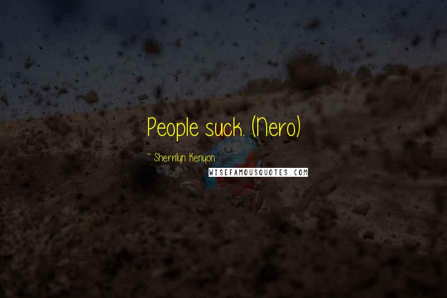 Sherrilyn Kenyon Quotes: People suck. (Nero)