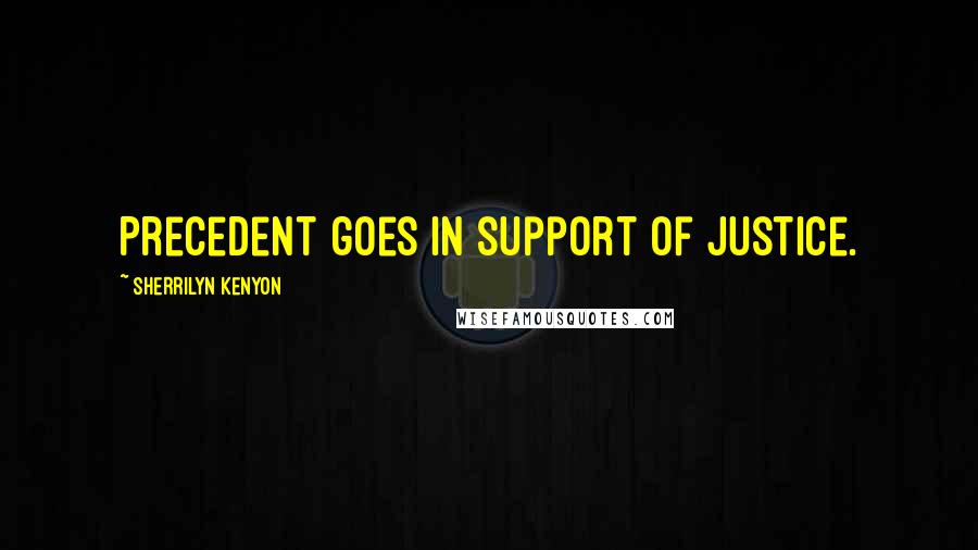 Sherrilyn Kenyon Quotes: Precedent goes in support of justice.