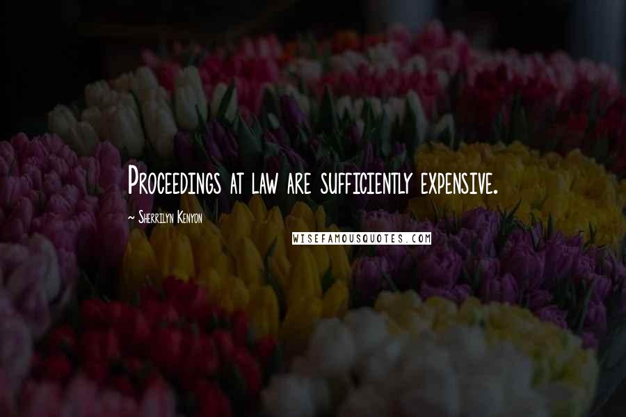 Sherrilyn Kenyon Quotes: Proceedings at law are sufficiently expensive.