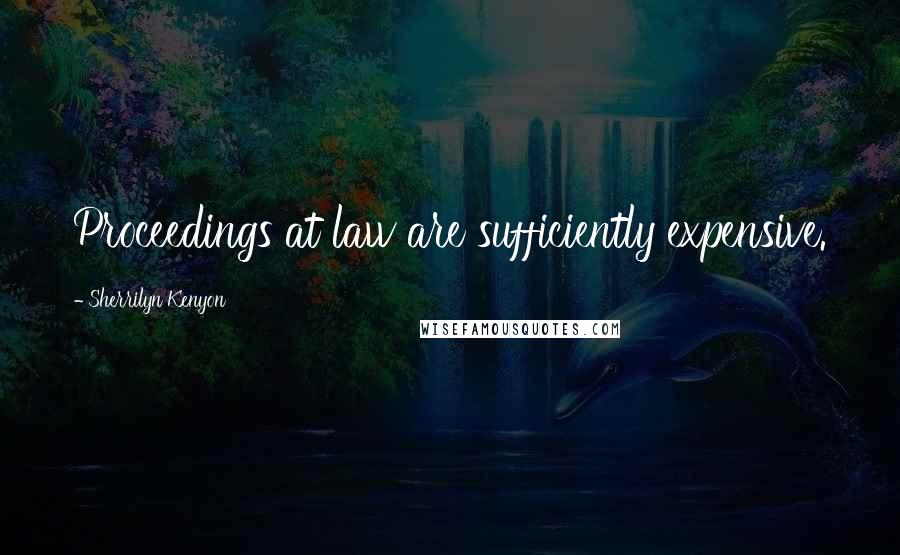Sherrilyn Kenyon Quotes: Proceedings at law are sufficiently expensive.