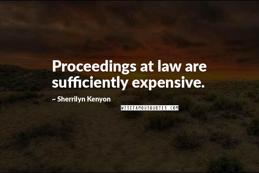 Sherrilyn Kenyon Quotes: Proceedings at law are sufficiently expensive.