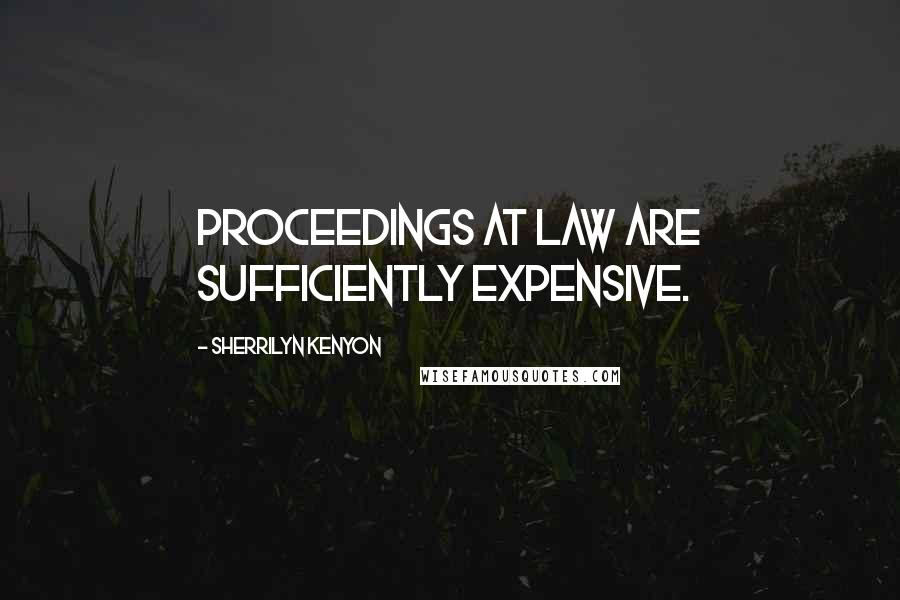 Sherrilyn Kenyon Quotes: Proceedings at law are sufficiently expensive.