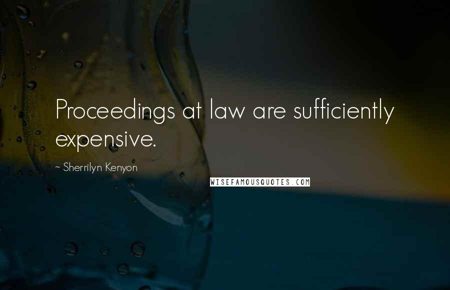 Sherrilyn Kenyon Quotes: Proceedings at law are sufficiently expensive.