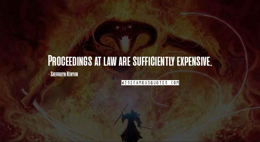 Sherrilyn Kenyon Quotes: Proceedings at law are sufficiently expensive.