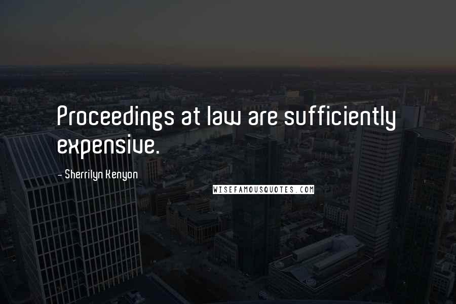 Sherrilyn Kenyon Quotes: Proceedings at law are sufficiently expensive.