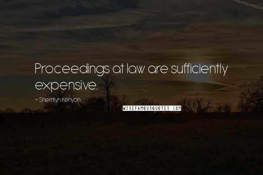 Sherrilyn Kenyon Quotes: Proceedings at law are sufficiently expensive.
