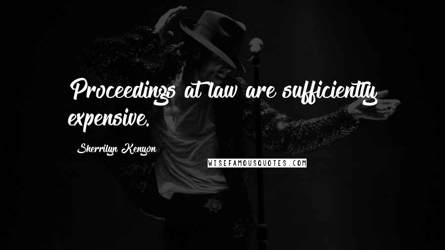 Sherrilyn Kenyon Quotes: Proceedings at law are sufficiently expensive.