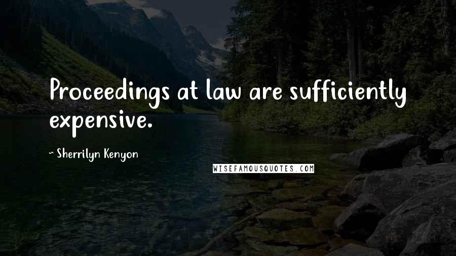 Sherrilyn Kenyon Quotes: Proceedings at law are sufficiently expensive.