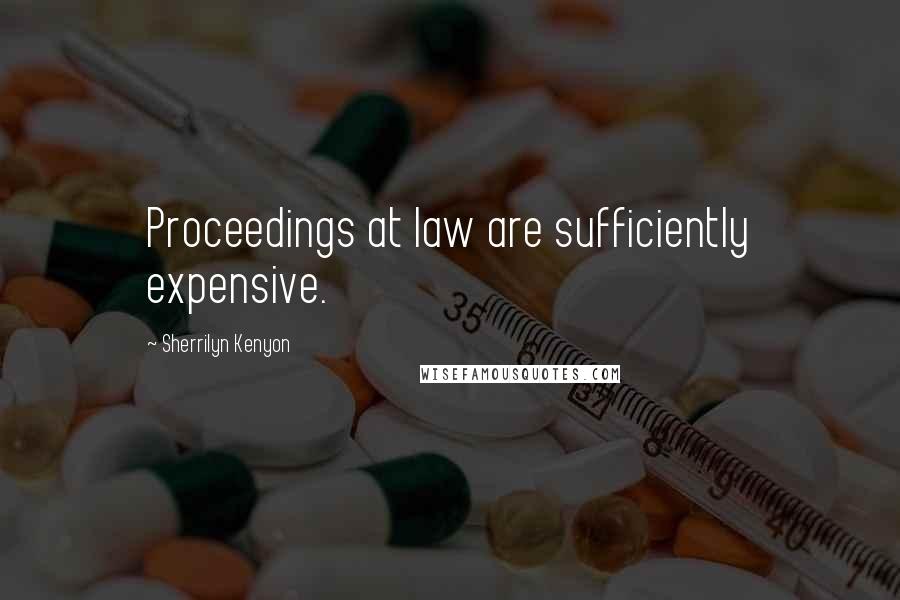 Sherrilyn Kenyon Quotes: Proceedings at law are sufficiently expensive.