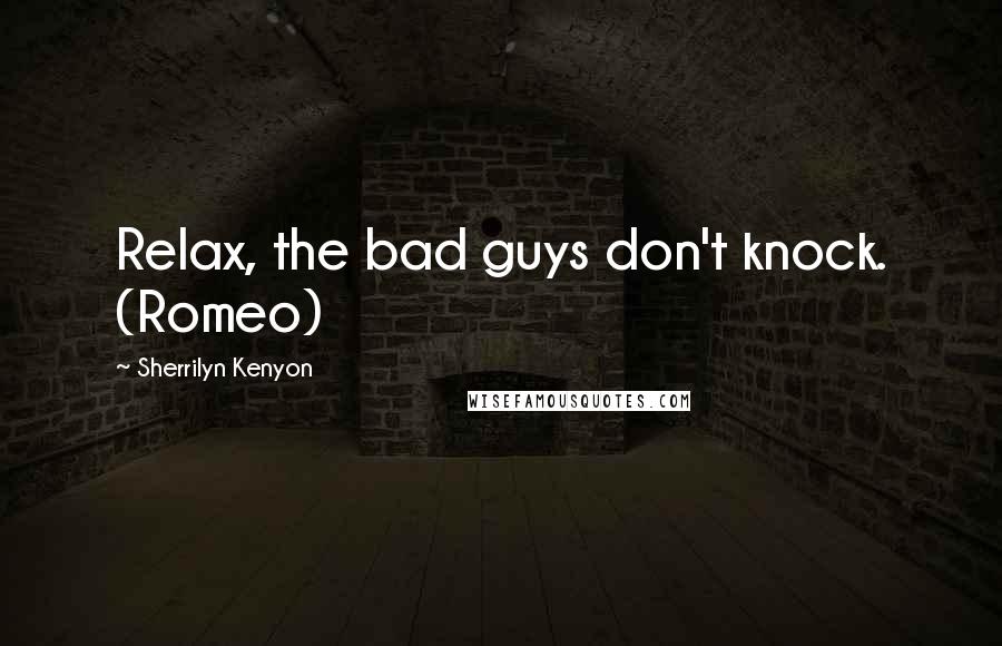 Sherrilyn Kenyon Quotes: Relax, the bad guys don't knock. (Romeo)