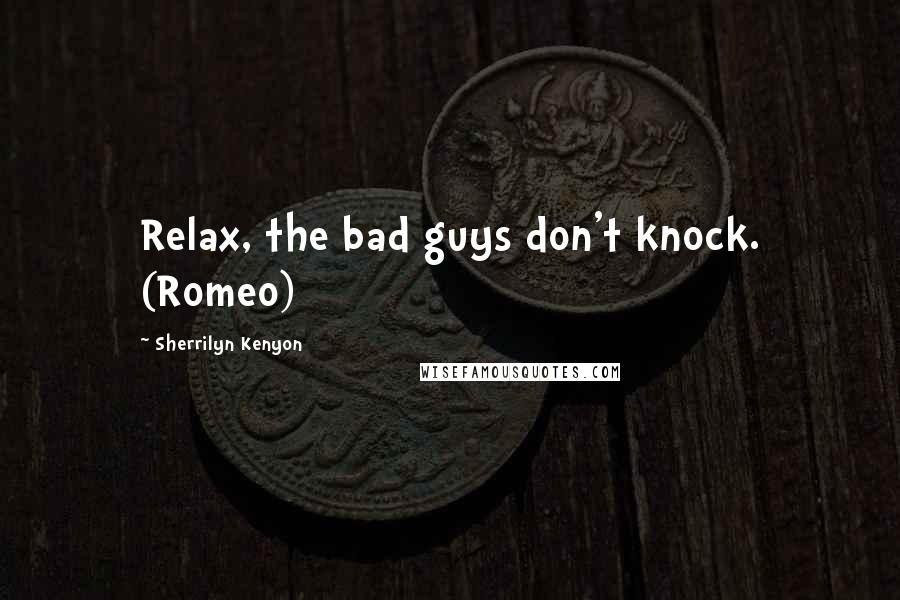 Sherrilyn Kenyon Quotes: Relax, the bad guys don't knock. (Romeo)