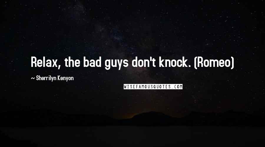 Sherrilyn Kenyon Quotes: Relax, the bad guys don't knock. (Romeo)