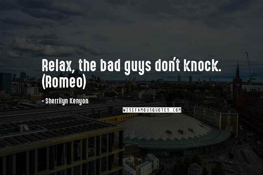 Sherrilyn Kenyon Quotes: Relax, the bad guys don't knock. (Romeo)