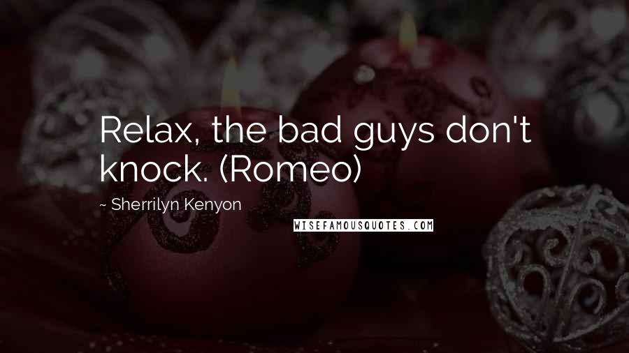 Sherrilyn Kenyon Quotes: Relax, the bad guys don't knock. (Romeo)