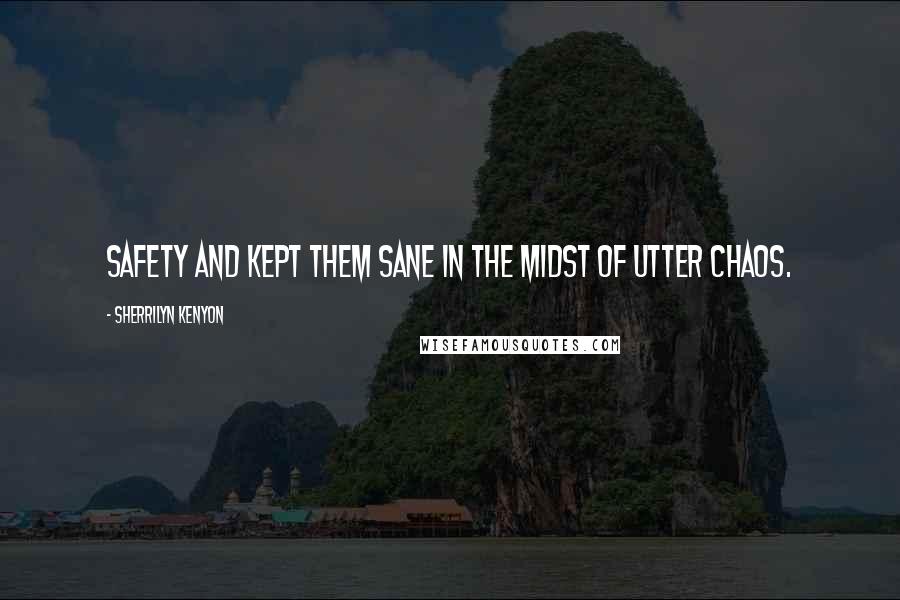 Sherrilyn Kenyon Quotes: Safety and kept them sane in the midst of utter chaos.