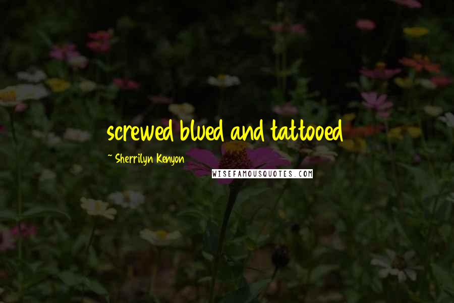 Sherrilyn Kenyon Quotes: screwed blued and tattooed