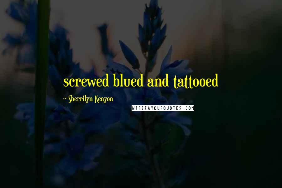 Sherrilyn Kenyon Quotes: screwed blued and tattooed