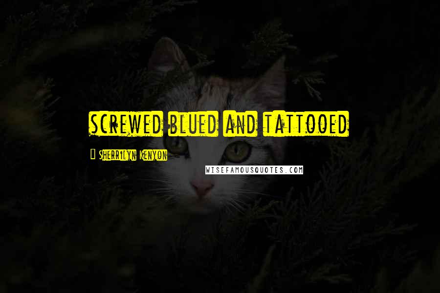 Sherrilyn Kenyon Quotes: screwed blued and tattooed
