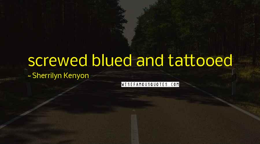 Sherrilyn Kenyon Quotes: screwed blued and tattooed
