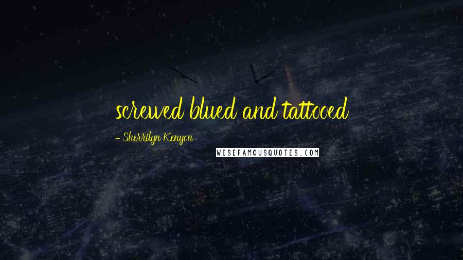 Sherrilyn Kenyon Quotes: screwed blued and tattooed
