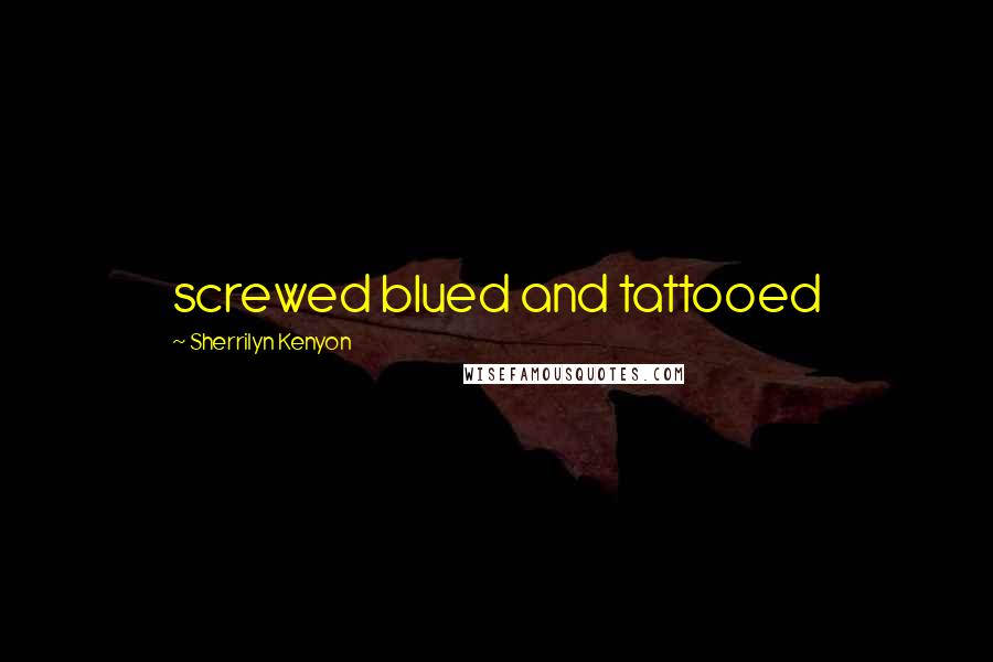 Sherrilyn Kenyon Quotes: screwed blued and tattooed