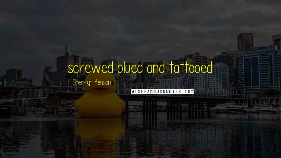 Sherrilyn Kenyon Quotes: screwed blued and tattooed