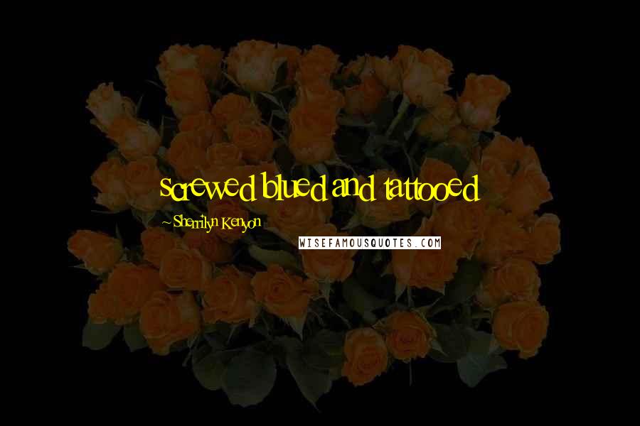Sherrilyn Kenyon Quotes: screwed blued and tattooed