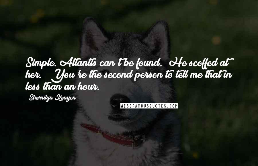Sherrilyn Kenyon Quotes: Simple. Atlantis can't be found." He scoffed at her. " You're the second person to tell me that in less than an hour.