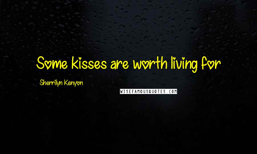 Sherrilyn Kenyon Quotes: Some kisses are worth living for