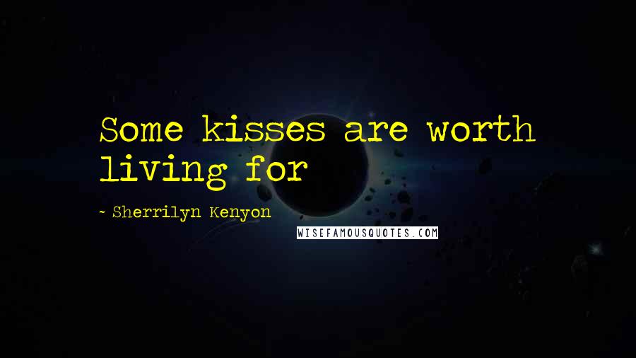 Sherrilyn Kenyon Quotes: Some kisses are worth living for