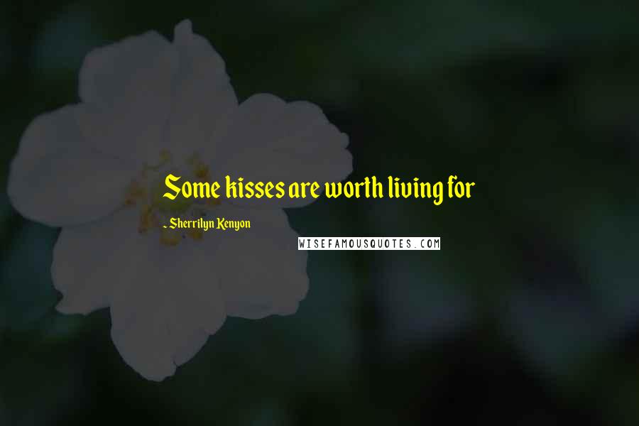 Sherrilyn Kenyon Quotes: Some kisses are worth living for