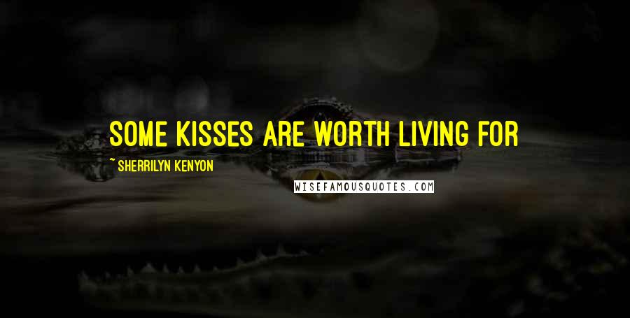 Sherrilyn Kenyon Quotes: Some kisses are worth living for