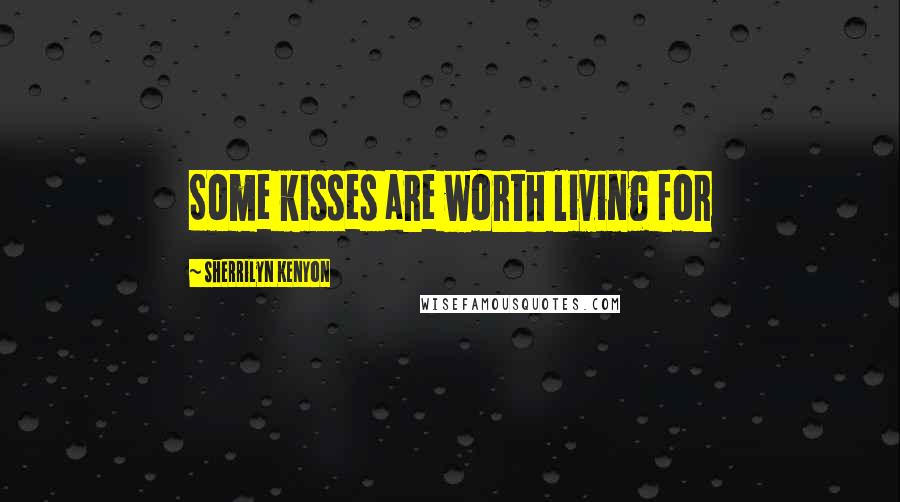 Sherrilyn Kenyon Quotes: Some kisses are worth living for