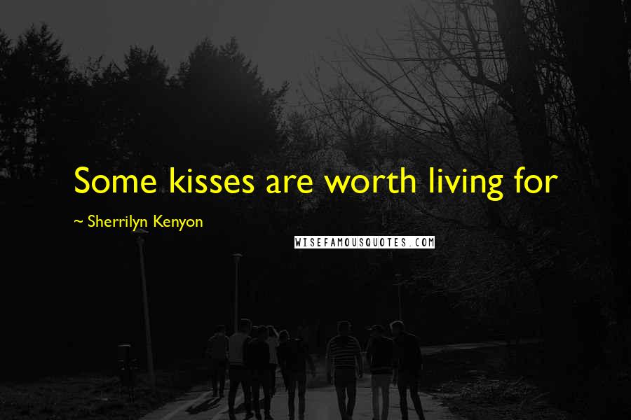 Sherrilyn Kenyon Quotes: Some kisses are worth living for