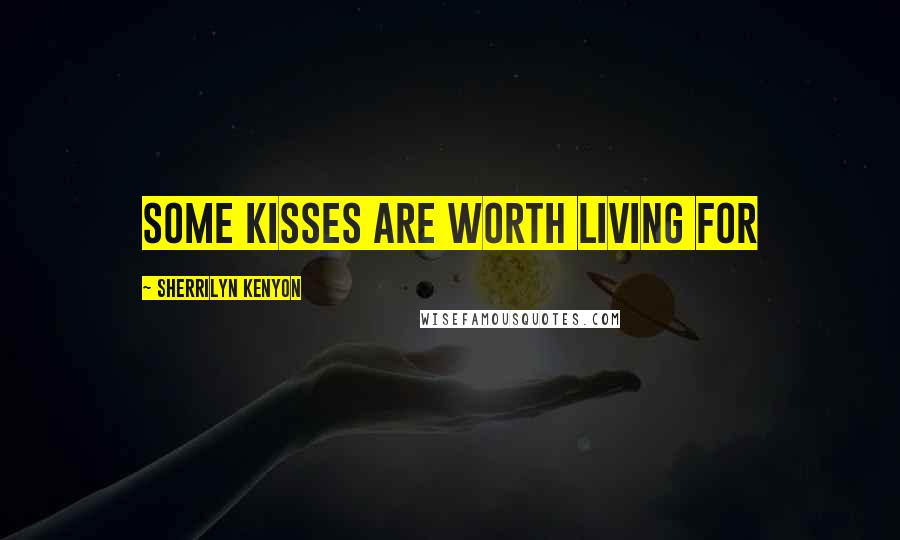Sherrilyn Kenyon Quotes: Some kisses are worth living for