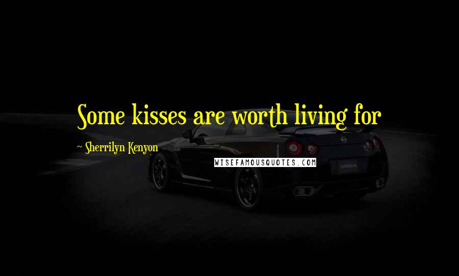 Sherrilyn Kenyon Quotes: Some kisses are worth living for