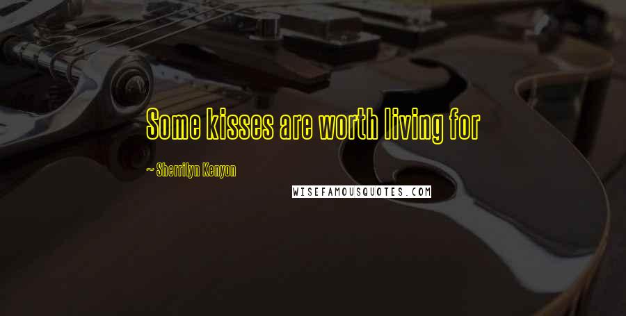 Sherrilyn Kenyon Quotes: Some kisses are worth living for