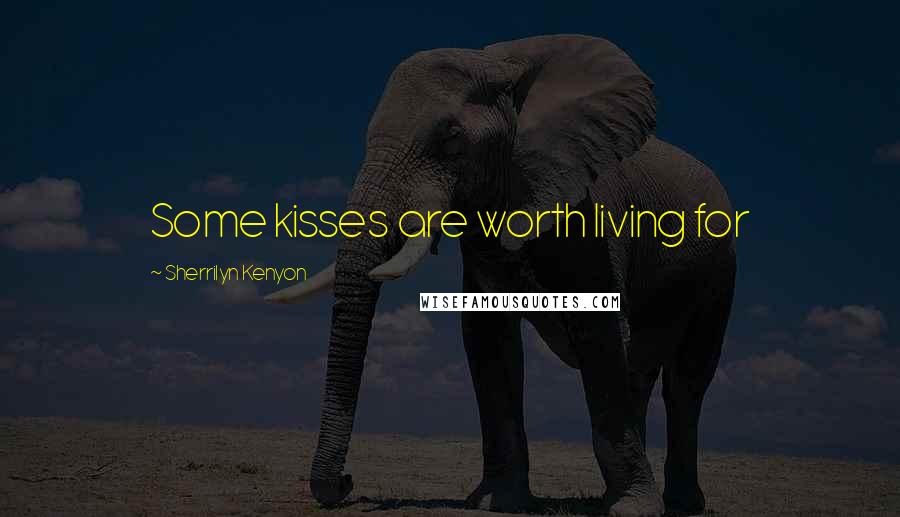 Sherrilyn Kenyon Quotes: Some kisses are worth living for