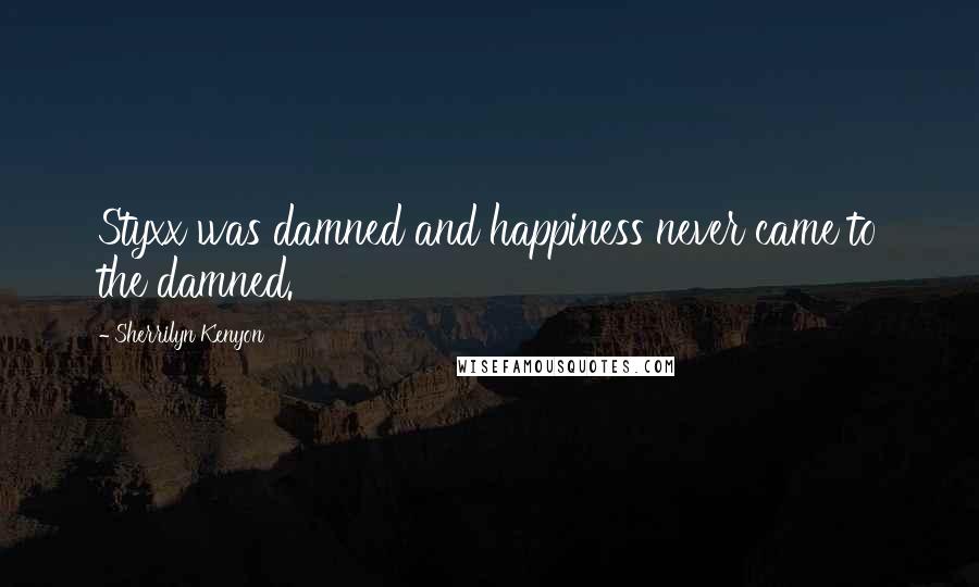 Sherrilyn Kenyon Quotes: Styxx was damned and happiness never came to the damned.