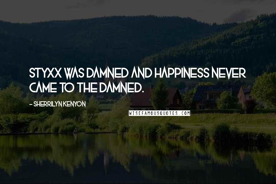 Sherrilyn Kenyon Quotes: Styxx was damned and happiness never came to the damned.