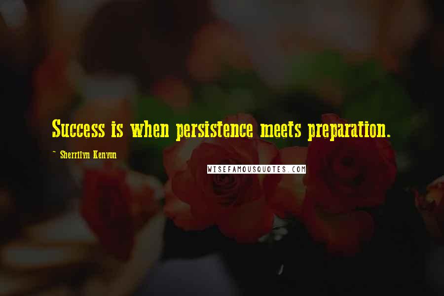 Sherrilyn Kenyon Quotes: Success is when persistence meets preparation.